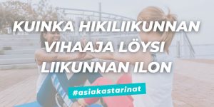 Lue PT-asiakkaan tarina kuinka hikiliikunnan vihaaja löysin liikunnan ilon.